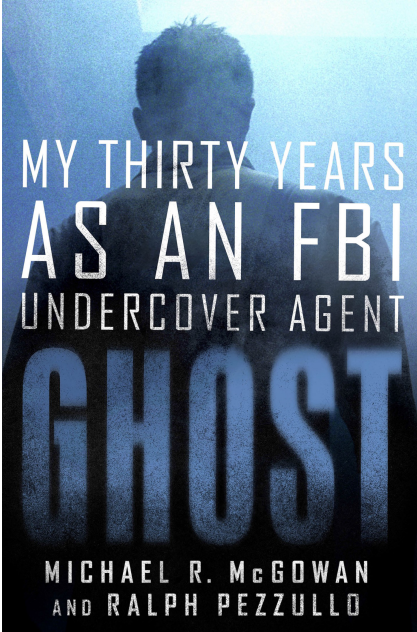 McGowan, Michael R - Ghost- My Thirty Years As An FBI Undercover Agent