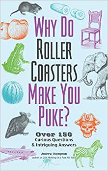 Andrew Thompson - Why Do Roller Coasters Make You Puke¿- Over 150 Curious Question