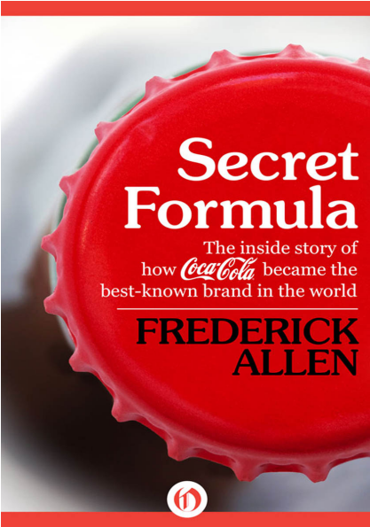 Allen, Frederick - Secret Formula- The Inside Story Of How Coca-Cola Became The Best-Known Brand In The World