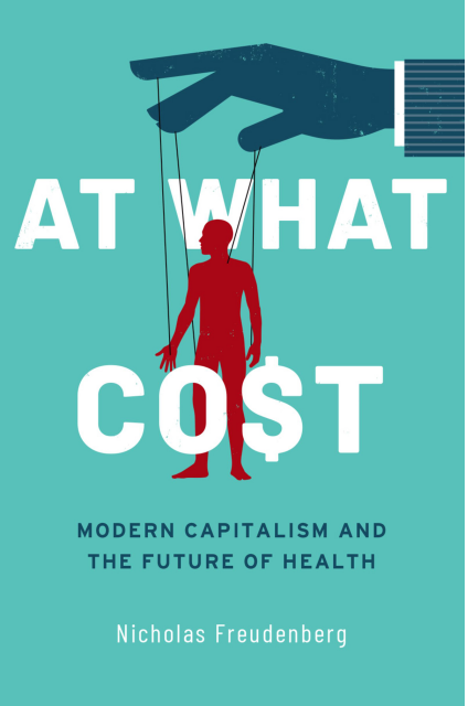 Freudenberg - At What Cost. Modern Capitalism and the Future of Health (2021)