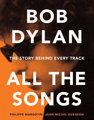 Bob Dylan All the Songs The Story Behind Every Track - Margotin, PhilippeGuesdon, Jean-Michel
