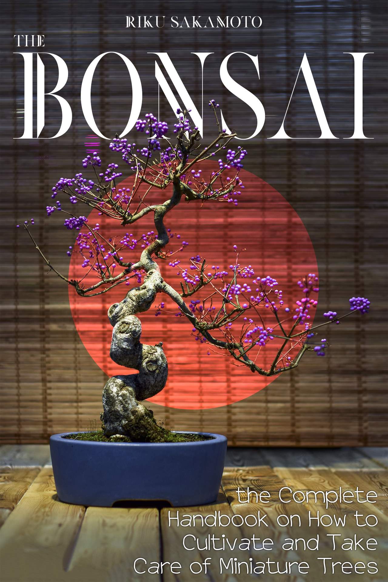 The Bonsai Complete Handbook On How To Cultivate And Take Care Of Miniature Trees