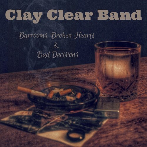 Clay Clear Band · Barrooms, Broken Hearts & Bad Decisions (2022 · FLAC+MP3)