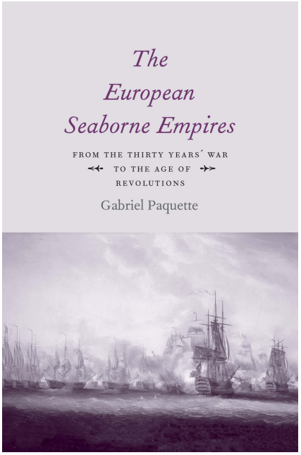 Paquette - The European Seaborne Empires; From the Thirty Years War to the Age of Revolutions (2019)
