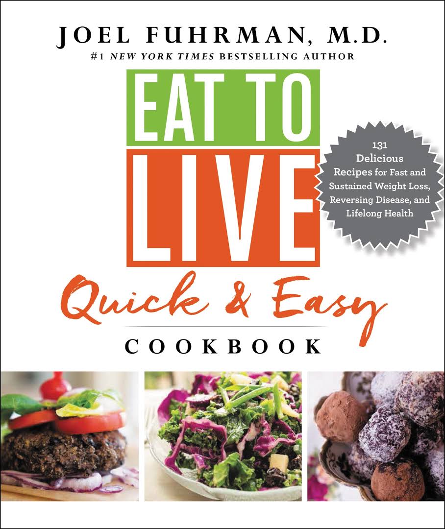 Joel Fuhrman, M.D. - Eat to Live Quick & Easy Cookbook