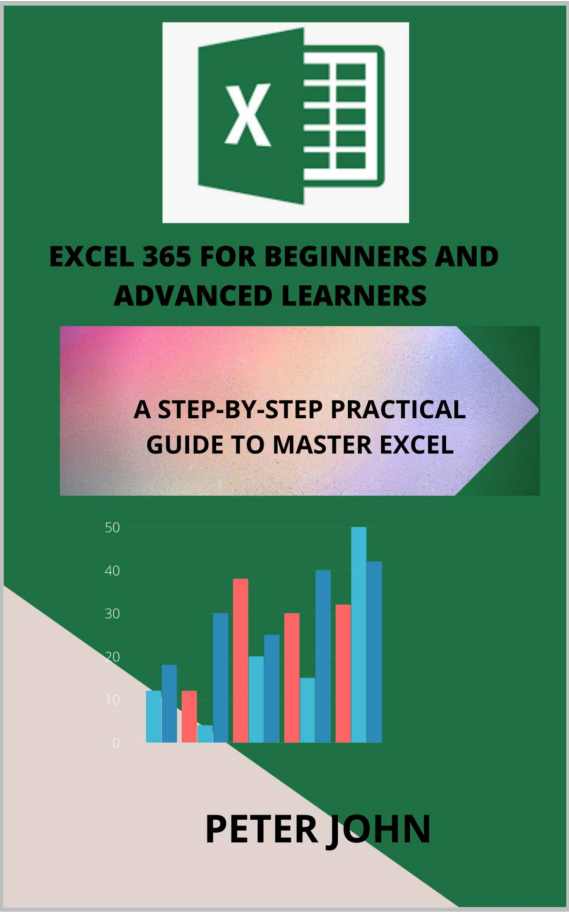 Excel 365 For Beginners And Advanced Learners A Step By Step Practical Guide To Master Excel
