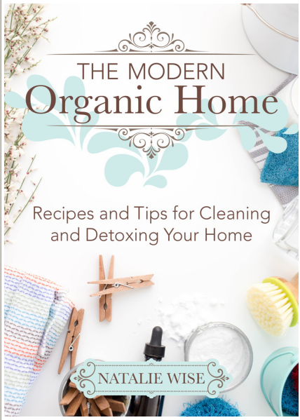 The Modern Organic Home- 100+ DIY Cleaning Products, Organization Tips, and Household Hacks