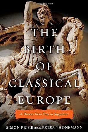 Simon Price, Peter Thonemann - The Birth of Classical Europe- A History from Troy to Augustine