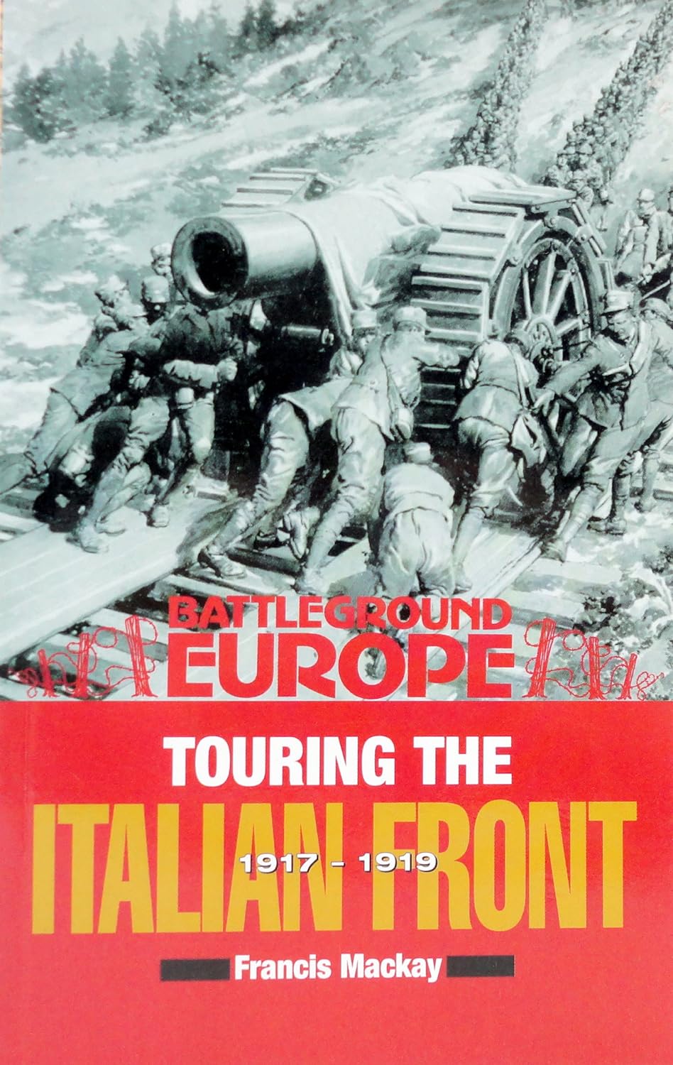 Battleground Italy - Touring the Italian Front 1917-1919