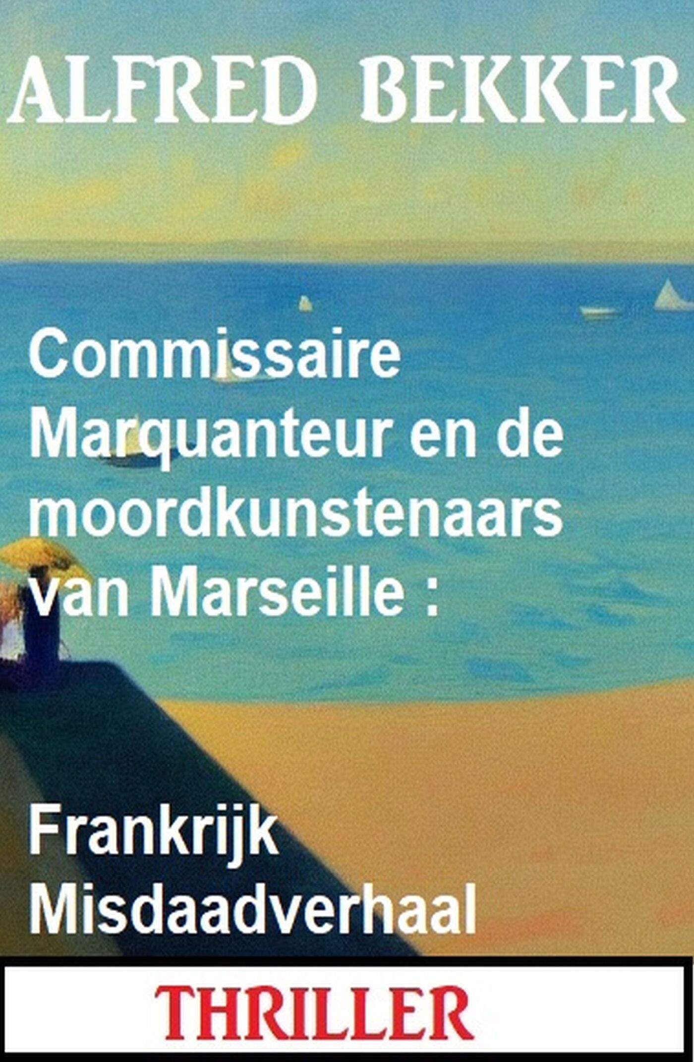 Bekker, Alfred - Commissaris Marquanteur en de moordkunstenaars van Marseille