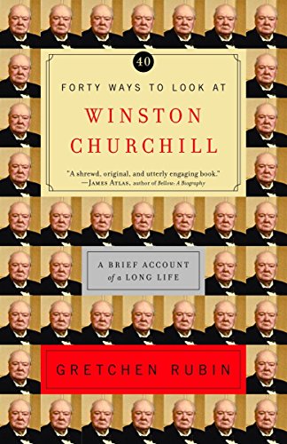 Gretchen Rubin - Forty Ways to Look at Winston Churchill- A Brief Account of a Long Life