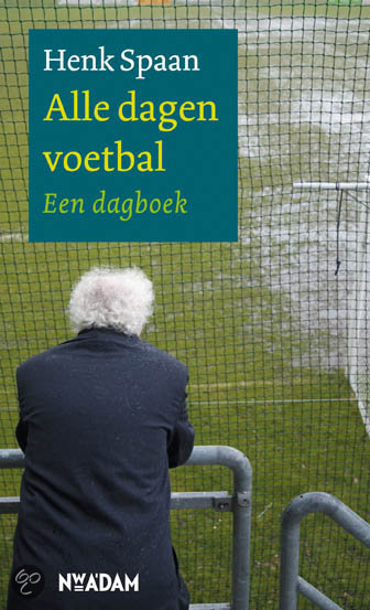 Henk Spaan - Alle Dagen Voetbal, Een Dagboek
