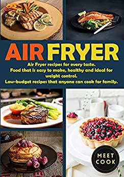 Air Fryer: Air Fryer recipes for every taste. Food that is easy to make, healthy, and ideal for weight control.