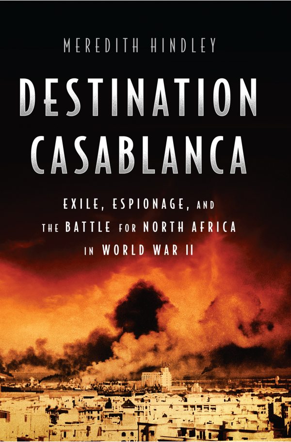 Destination Casablanca- Exile, Espionage, and the Battle for North Africa in World War II