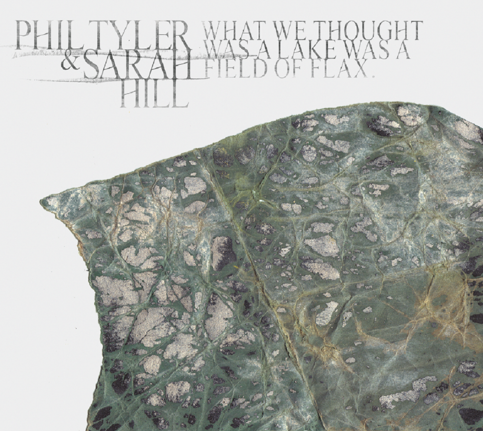 Phil Tyler & Sarah Hill - 2022 - What We Thought Was A Lake Was A Field Of Flax (24-44.1)