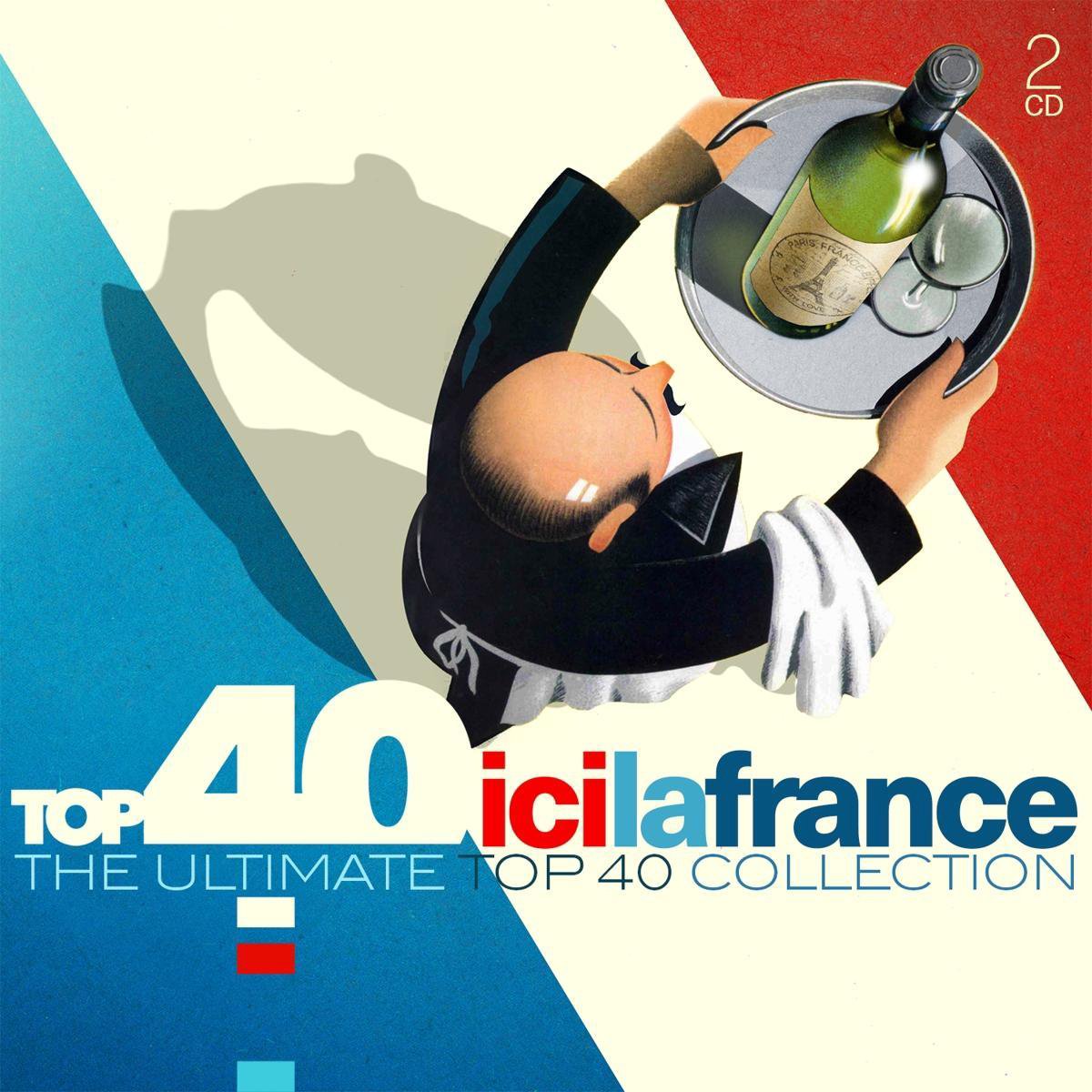 Top 40 Ici La France The Ultimate Top 40 Collection