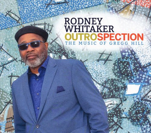 Rodney Whitaker - Outrospection Music of Gregg Hill