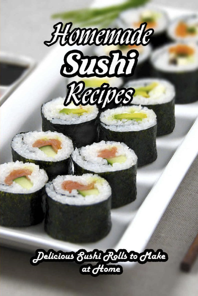 Homemade Sushi Recipes Delicious Sushi Rolls To Make At Home How To Make Sushi At Home Jsutin Pfefferle