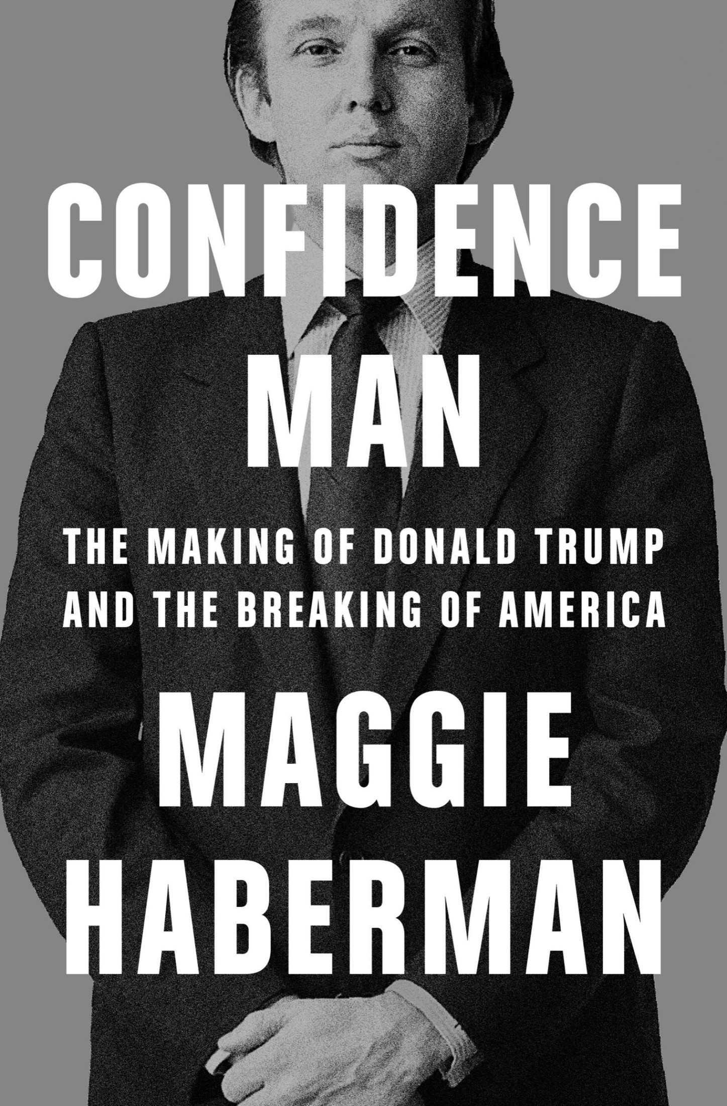 Maggie Haberman - Confidence Man- The Making of Donald Trump and the Breaking of America