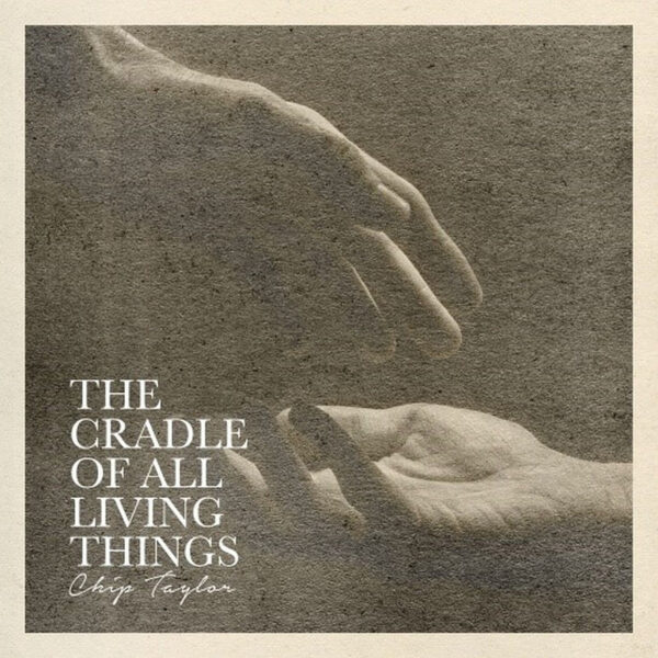 Chip Taylor - The Cradle of All Living Things -2023-