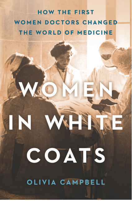 Olivia Campbell - Women in White Coats- How the First Women Doctors Changed the World of Medicine