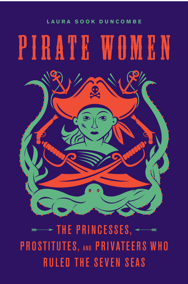 Laura Sook Duncombe - Pirate Women- The Princesses, Prostitutes, and Privateers Who Ruled the Seven Seas