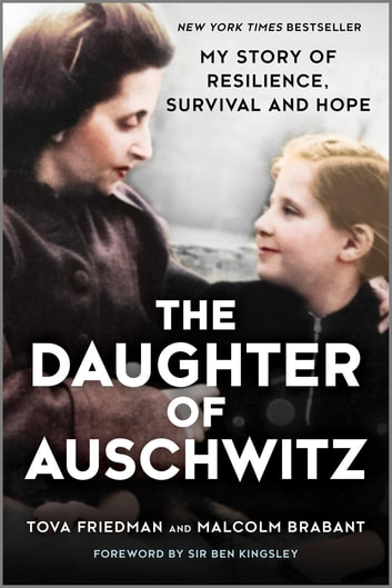 Tova Friedman, Malcolm Brabant - The Daughter of Auschwitz- My Story of Resilience, Survival and Hope