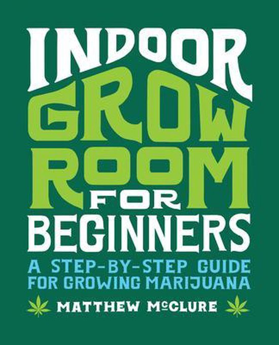 Matthew McClure - Indoor Grow Room for Beginners- A Step-By-Step Guide to Growing Marijuana