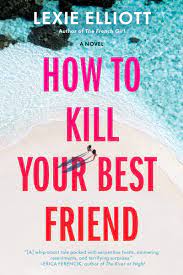Lexie Elliott - How to Kill Your Best Friend