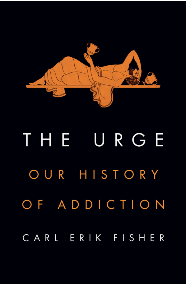 The Urge Our History of Addiction by Carl Erik Fisher