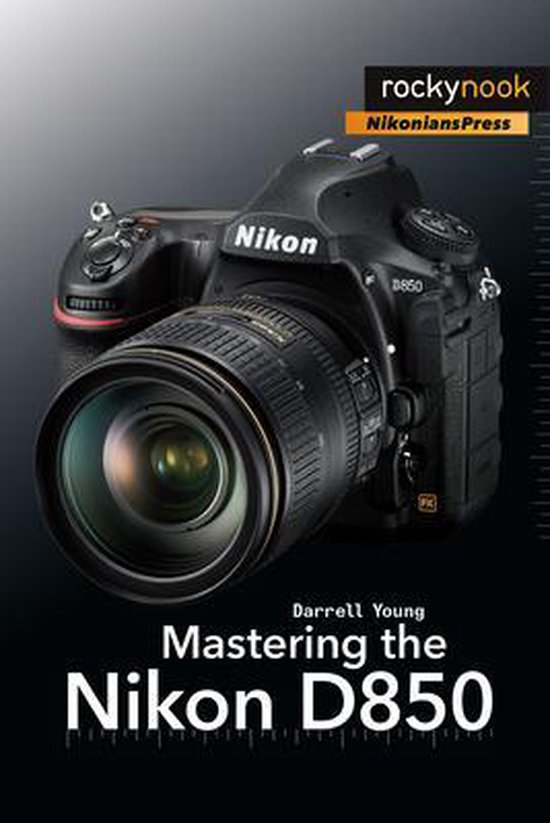 Mastering the Nikon D850 (The Mastering Camera Guide Series) by Darrell Young