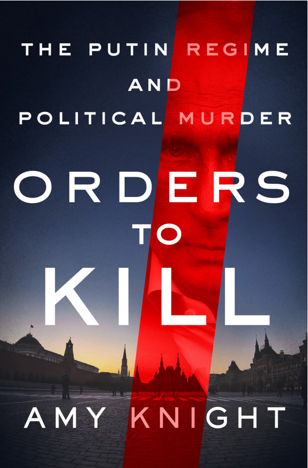 Orders to Kill The Putin Regime and Political Murder by Amy Knight