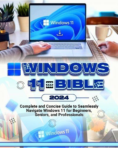 Windows 11 Bible 2024 Complete and Concise Guide