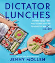 Jenny Mollen - Dictator Lunches- Inspired Meals That Will Compel Even the Toughest of (Tyrants) Children