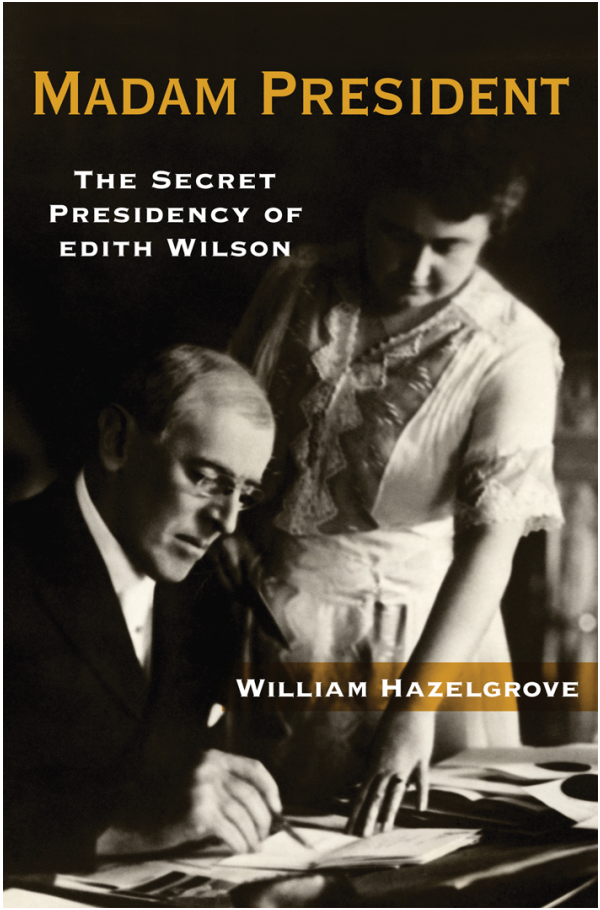 William Hazelgrove - Madam President- the Secret Presidency of Edith Wilson