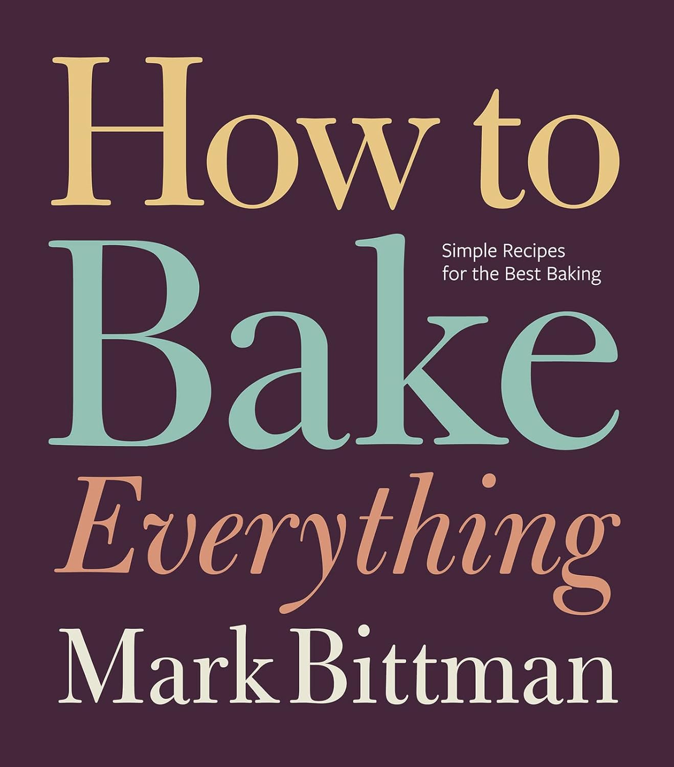 Mark Bittman - How to Bake Everything- Simple Recipes for the Best Baking