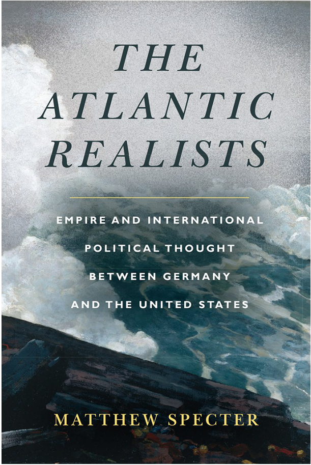 The Atlantic Realists - Empire and International Political Thought Between Germany and the United States
