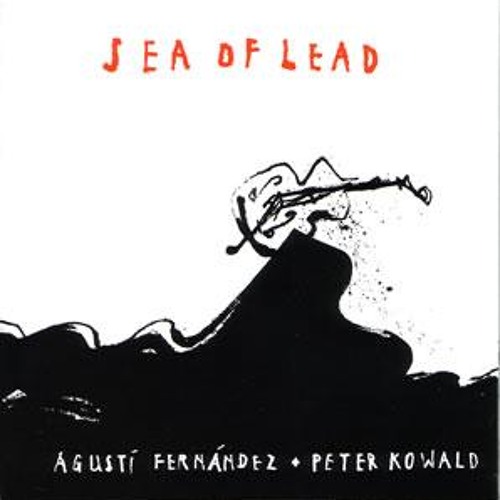 Agusti Fernandez-And Peter Kowald-Sea Of Lead-2012