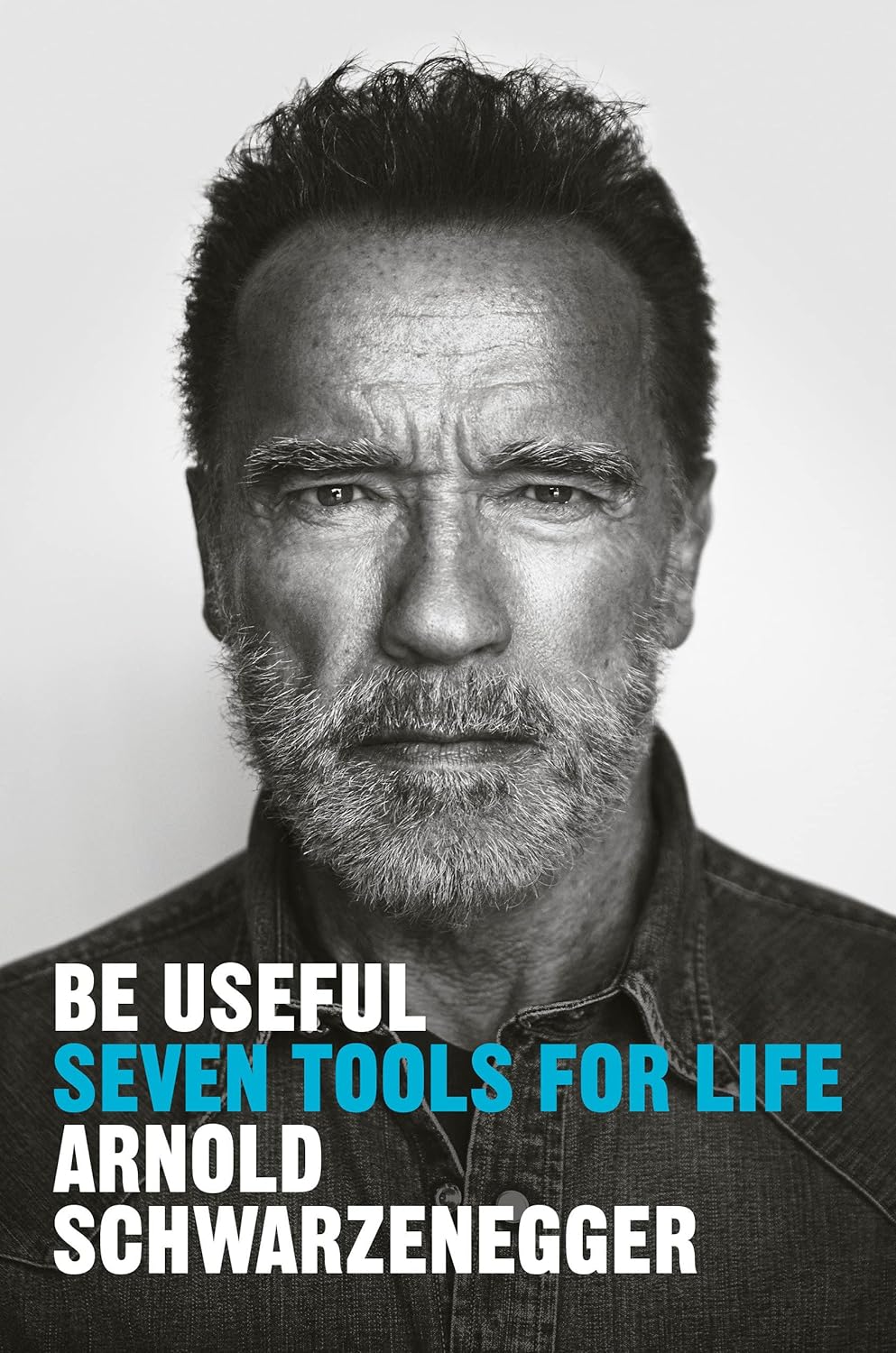 Be Useful; Seven Tools for Life - Arnold Schwarzenegger