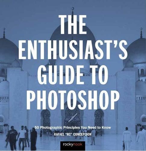 The Enthusiast's Guide to Photoshop - 64 Photographic Principles You Need to Know