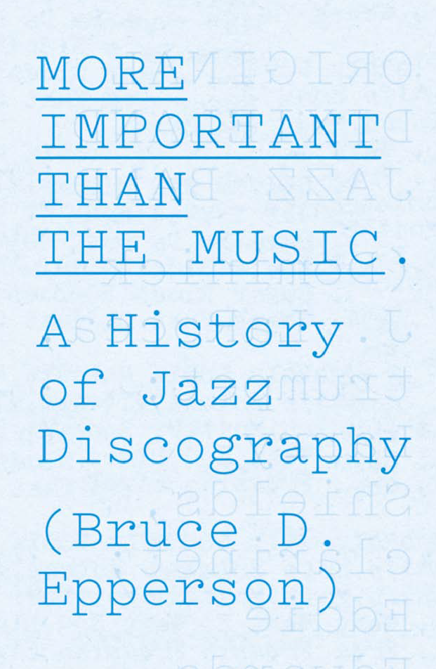 More Important Than the Music - A History of Jazz Discography