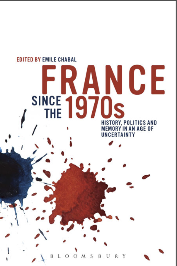 France since the 1970s - History, Politics and Memory in an Age of Uncertainty
