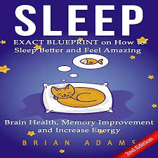 Brian Adams - Sleep- EXACT BLUEPRINT on How to Sleep Better and Feel Amazing