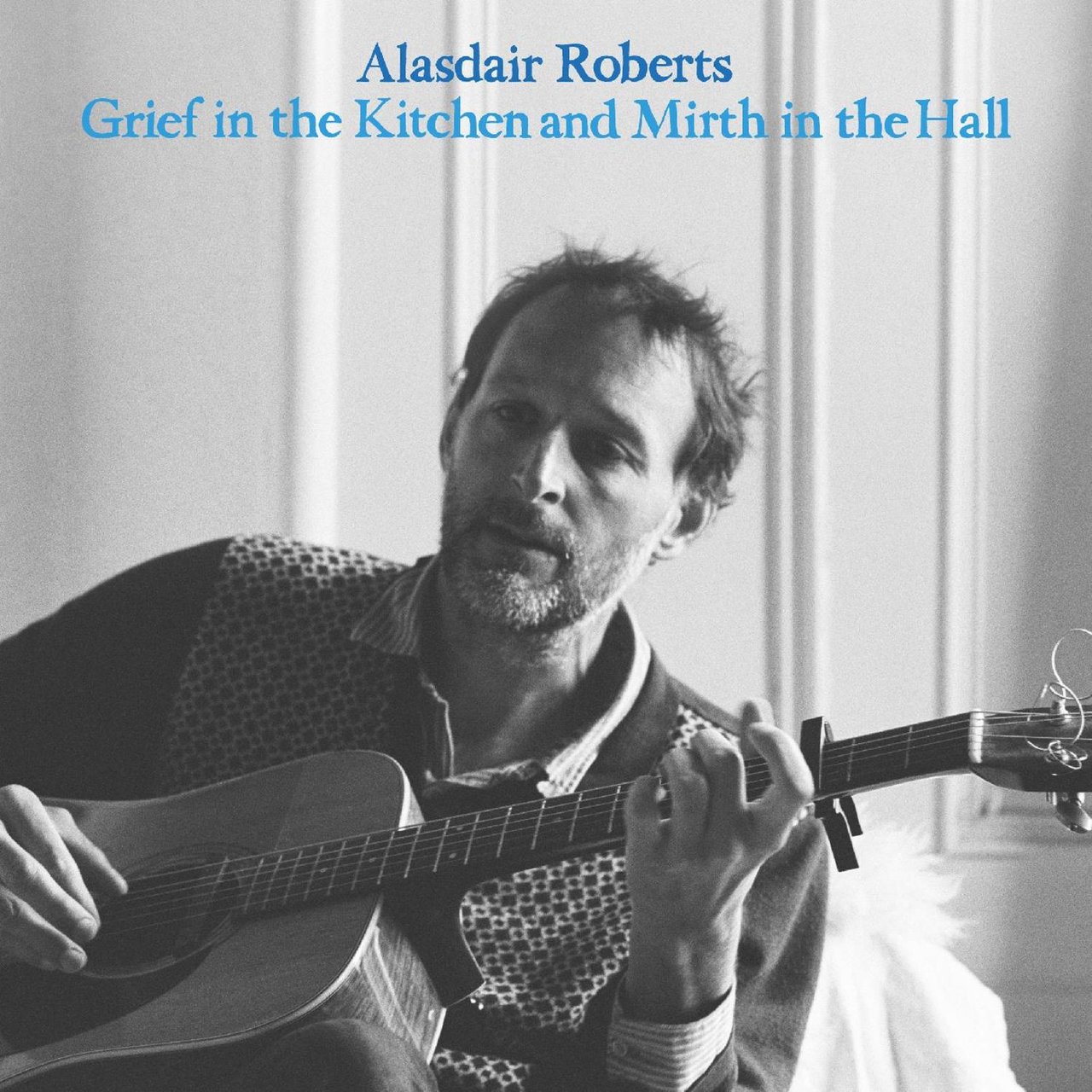 Alasdair Roberts - 2023 - Grief in the Kitchen and Mirth in the Hall