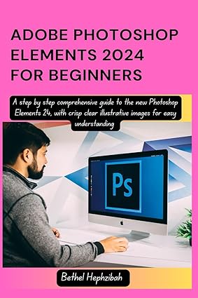 Adobe Photoshop for Beginners Elements 2024