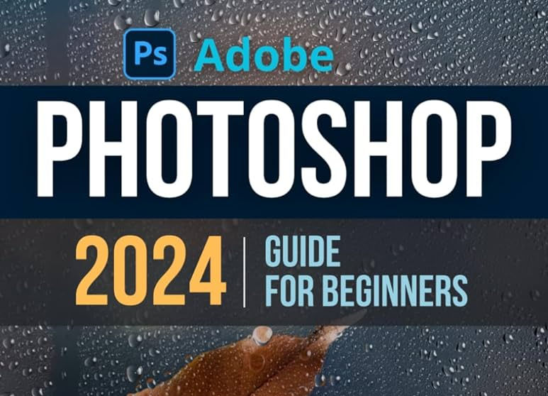 Adobe Photoshop 2024 Guide for Beginners
