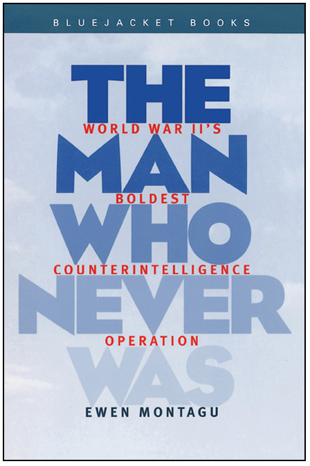 Ewen Montagu - Man Who Never Was- World War II's Boldest Counterintelligence Operation